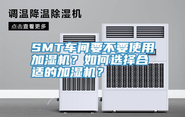 SMT車間要不要使用加濕機(jī)？如何選擇合適的加濕機(jī)？