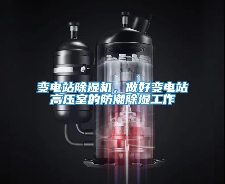 變電站除濕機(jī)，做好變電站高壓室的防潮除濕工作