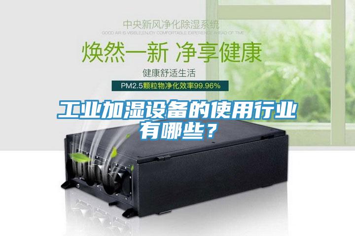 工業(yè)加濕設(shè)備的使用行業(yè)有哪些？