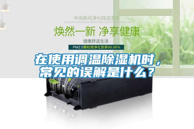 在使用調(diào)溫除濕機(jī)時(shí)，常見的誤解是什么？