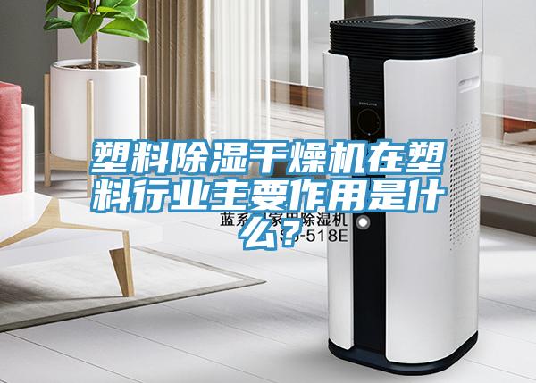 塑料除濕干燥機(jī)在塑料行業(yè)主要作用是什么？