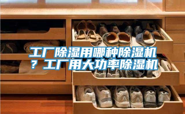 工廠除濕用哪種除濕機？工廠用大功率除濕機