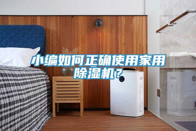 小編如何正確使用家用除濕機(jī)？