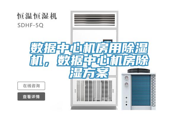 數(shù)據中心機房用除濕機，數(shù)據中心機房除濕方案