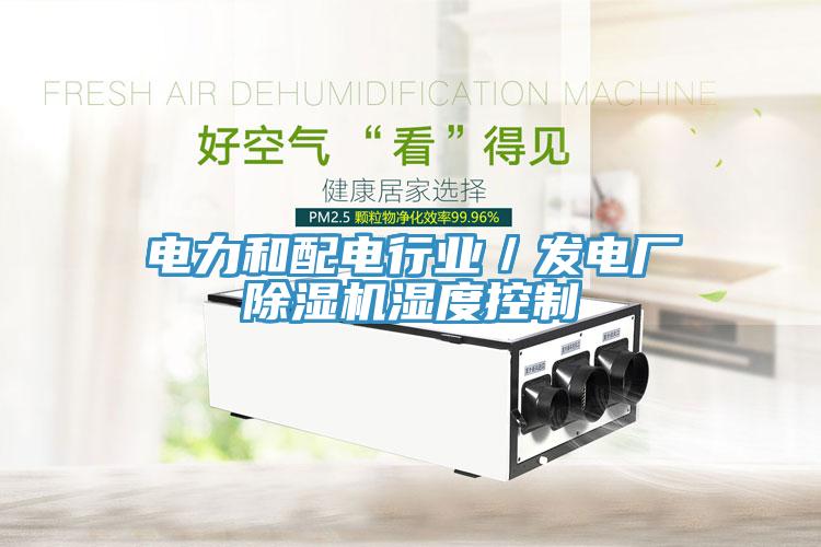 電力和配電行業(yè)／發(fā)電廠除濕機濕度控制