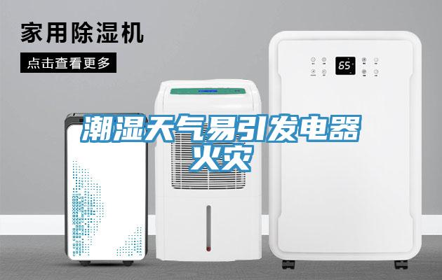 潮濕天氣易引發(fā)電器火災(zāi)