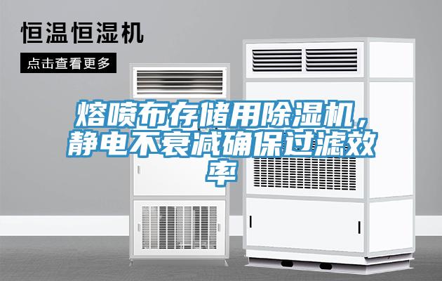 熔噴布存儲用除濕機，靜電不衰減確保過濾效率