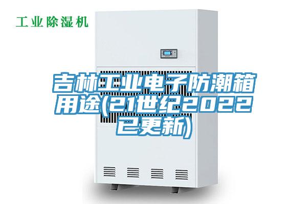 吉林工業(yè)電子防潮箱用途(21世紀(jì)2022已更新)