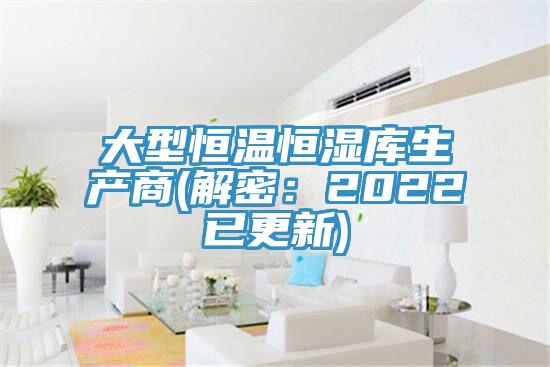 大型恒溫恒濕庫生產(chǎn)商(解密：2022已更新)