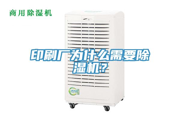 印刷廠為什么需要除濕機？