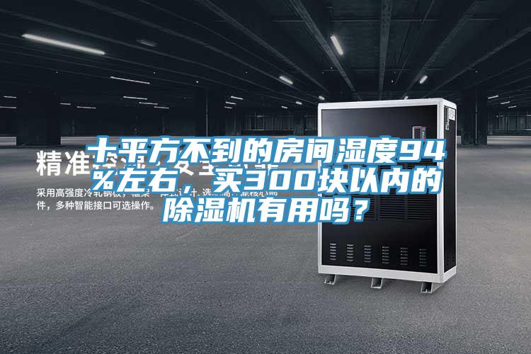 十平方不到的房間濕度94%左右，買300塊以內(nèi)的除濕機(jī)有用嗎？