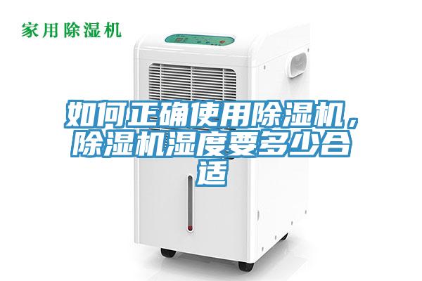 如何正確使用除濕機(jī)，除濕機(jī)濕度要多少合適