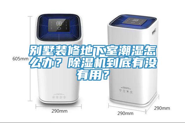 別墅裝修地下室潮濕怎么辦？除濕機到底有沒有用？