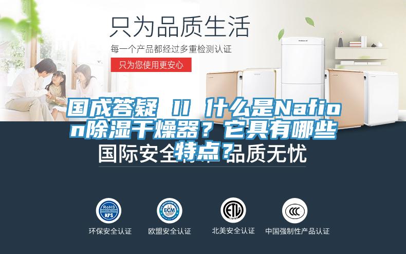 國成答疑 II 什么是Nafion除濕干燥器？它具有哪些特點(diǎn)？