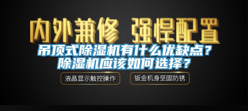 吊頂式除濕機(jī)有什么優(yōu)缺點(diǎn)？除濕機(jī)應(yīng)該如何選擇？