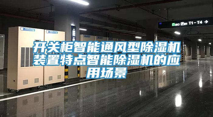 開關(guān)柜智能通風型除濕機裝置特點智能除濕機的應用場景