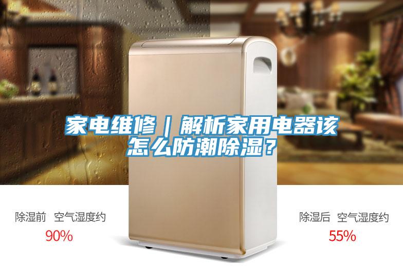 家電維修｜解析家用電器該怎么防潮除濕？