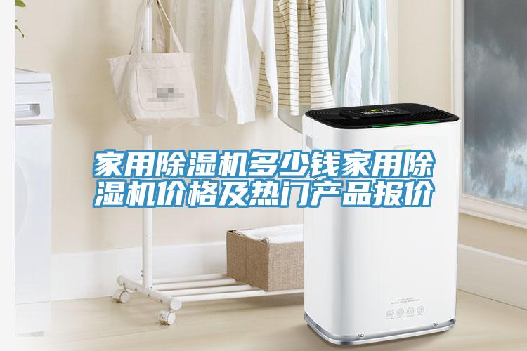 家用除濕機(jī)多少錢家用除濕機(jī)價(jià)格及熱門產(chǎn)品報(bào)價(jià)