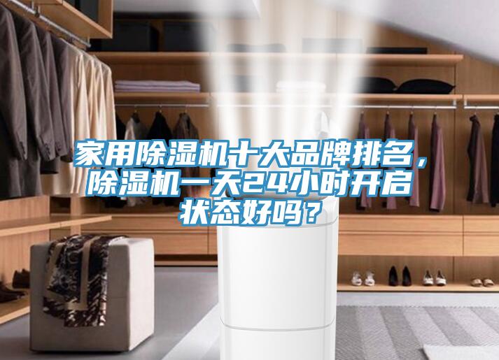 家用除濕機十大品牌排名，除濕機一天24小時開啟狀態(tài)好嗎？