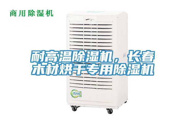 耐高溫除濕機，長春木材烘干專用除濕機