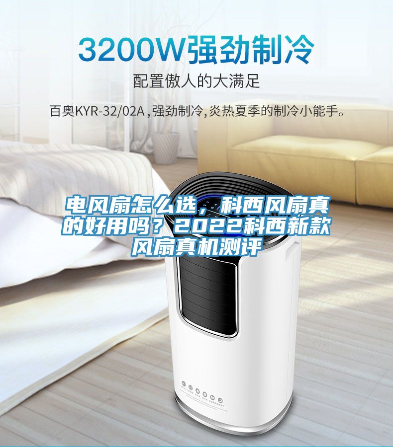 電風扇怎么選，科西風扇真的好用嗎？2022科西新款風扇真機測評