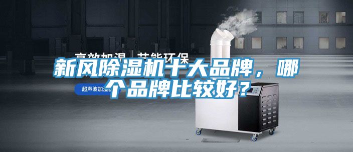 新風除濕機十大品牌，哪個品牌比較好？