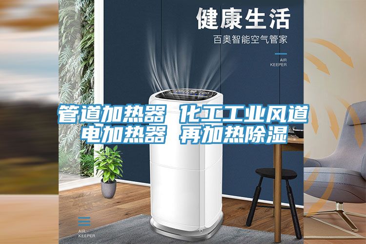 管道加熱器 化工工業(yè)風(fēng)道電加熱器 再加熱除濕