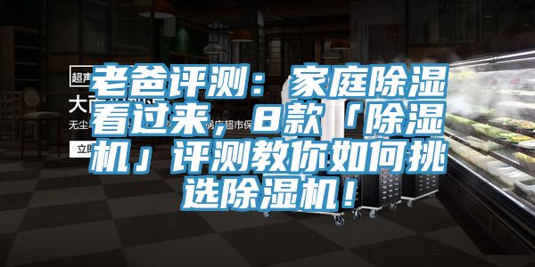 老爸評測：家庭除濕看過來，8款「除濕機」評測教你如何挑選除濕機！