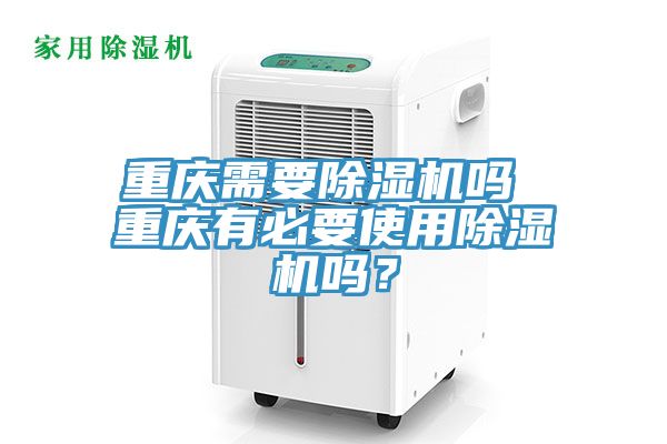 重慶需要除濕機嗎 重慶有必要使用除濕機嗎？