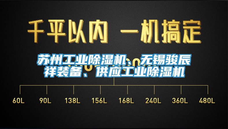 蘇州工業(yè)除濕機(jī)、無錫駿辰祥裝備、供應(yīng)工業(yè)除濕機(jī)