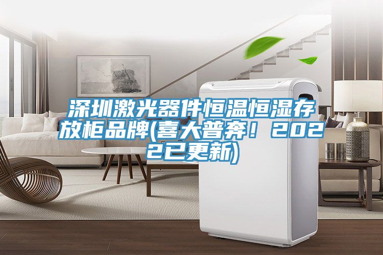 深圳激光器件恒溫恒濕存放柜品牌(喜大普奔！2022已更新)