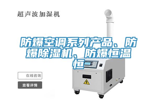 防爆空調(diào)系列產(chǎn)品、防爆除濕機(jī)、防爆恒溫恒