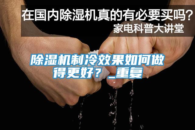 除濕機(jī)制冷效果如何做得更好？_重復(fù)