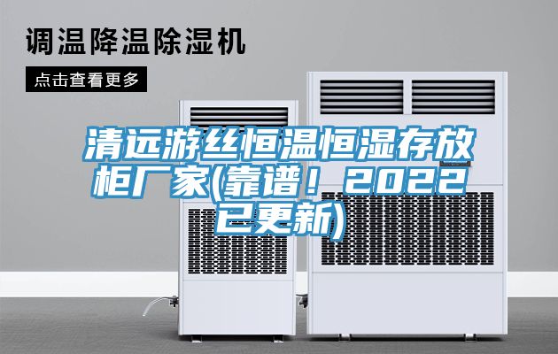 清遠(yuǎn)游絲恒溫恒濕存放柜廠家(靠譜！2022已更新)