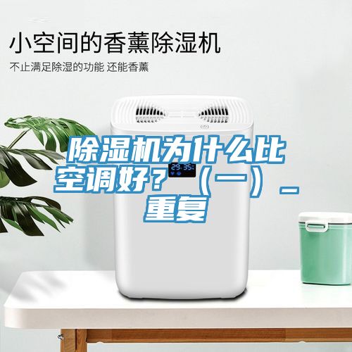 除濕機為什么比空調(diào)好？（一）_重復(fù)