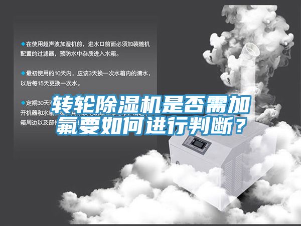 轉(zhuǎn)輪除濕機是否需加氟要如何進行判斷？