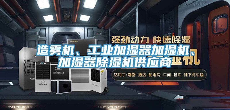 造霧機、工業(yè)加濕器加濕機、加濕器除濕機供應商