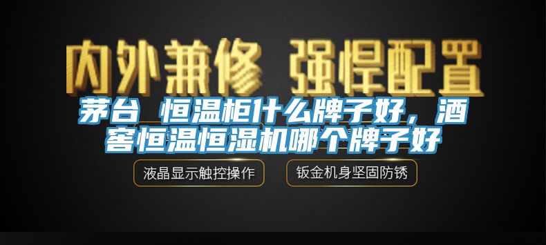 茅臺(tái) 恒溫柜什么牌子好，酒窖恒溫恒濕機(jī)哪個(gè)牌子好