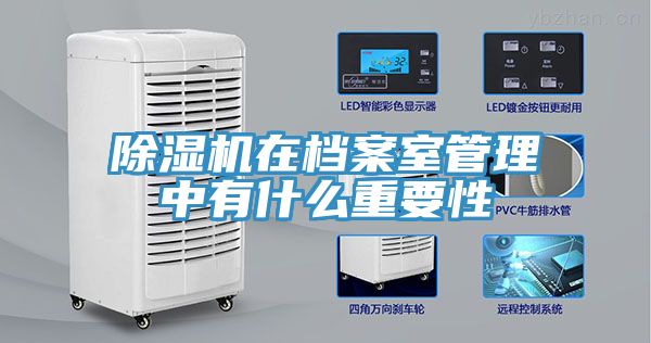 除濕機在檔案室管理中有什么重要性