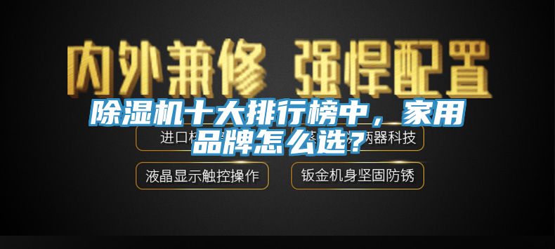 除濕機十大排行榜中，家用品牌怎么選？