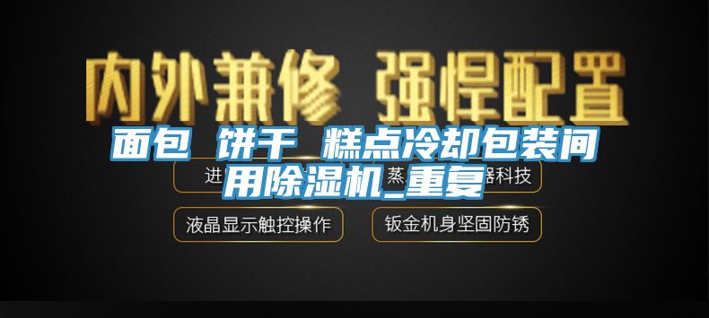 面包 餅干 糕點冷卻包裝間用除濕機_重復(fù)